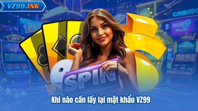 Khi nào cần lấy lại mật khẩu VZ99