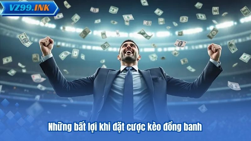 Những bất lợi khi đặt cược kèo đồng banh